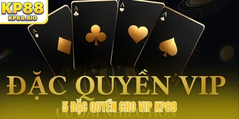 5 đặc quyền cho VIP KP88