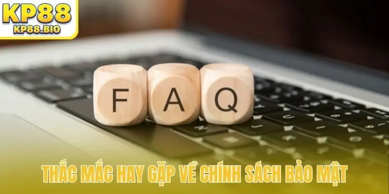 Thắc mắc hay gặp về chính sách bảo mật
