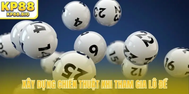 Xây dựng chiến thuật khi tham gia lô đề